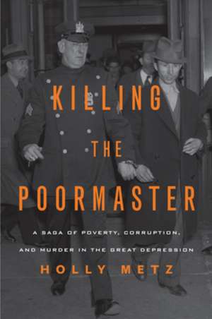 Killing the Poormaster: A Saga of Poverty, Corruption & Murder in the Great Depression de Holly Metz