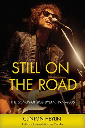 Still on the Road: The Songs of Bob Dylan, 1974-2006 de Clinton Heylin