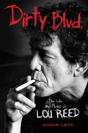 Dirty Blvd: The Life & Music of Lou Reed de Aidan Levy