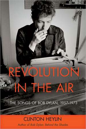 Revolution in the Air: The Songs of Bob Dylan, 1957-1973 de Clinton Heylin