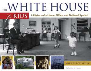 The White House for Kids: A History of a Home, Office, and National Symbol, with 21 Activities de Katherine L. House