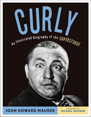 Curly: An Illustrated Biography of the Superstooge de Joan Howard Maurer