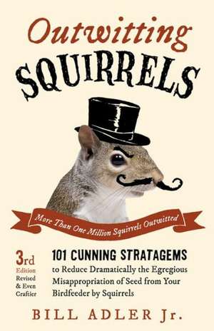 Outwitting Squirrels: 101 Cunning Stratagems to Reduce Dramatically the Egregious Misappropriation of Seed from Your Birdfeeder by Squirrels de Pilar Del Rio