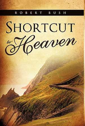 Shortcut to Heaven de Robert Bush