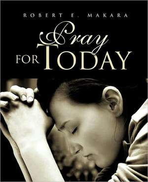 Pray for Today de Robert E. Makara