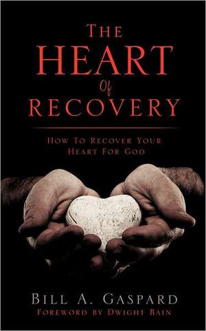 The Heart of Recovery de Bill A. Gaspard