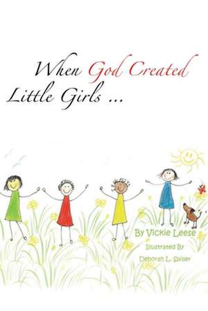 When God Created Little Girls...: Reflections of the Fathers Heart de Vickie Leese