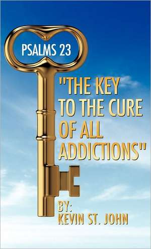 Psalms 23 "The Key to the Cure of All Addictions" de Kevin St John