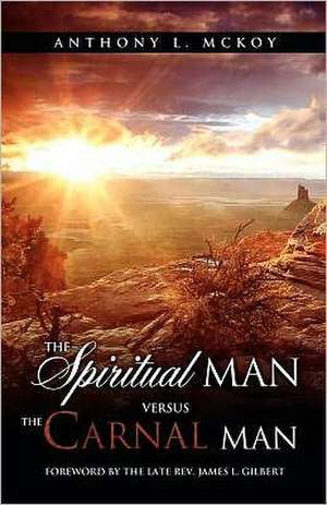 The Spiritual Man Versus the Carnal Man de Anthony L. McKoy