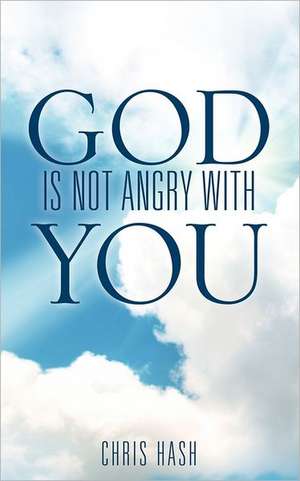 God Is Not Angry with You de Chris Hash