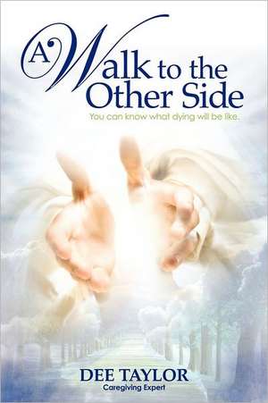 A Walk to the Other Side de Dee Taylor Caregiving Expert