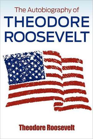 The Autobiography of Theodore Roosevelt de Theodore IV Roosevelt