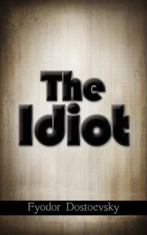 The Idiot de Fyodor Mikhailovich Dostoevsky