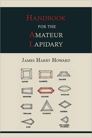 Handbook for the Amateur Lapidary de James Harry Howard