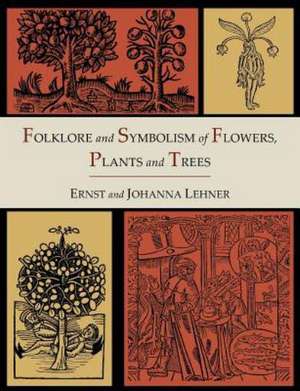 Folklore and Symbolism of Flowers, Plants and Trees [Illustrated Edition] de Ernst Lehner