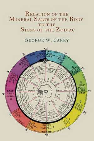 Relation of the Mineral Salts of the Body to the Signs of the Zodiac de George W. Carey