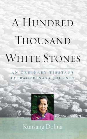 A Hundred Thousand White Stones: An Ordinary Tibetan's Extraordinary Journey de Kunsung Dolma