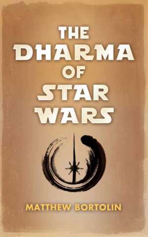 The Dharma of Star Wars de Matthew Bortolin