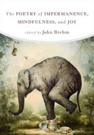 The Poetry of Impermanence, Mindfulness, and Joy de John Brehm