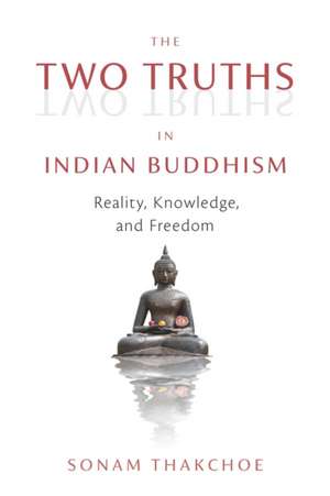 The Two Truths in Indian Buddhism de Sonam Thakchoe