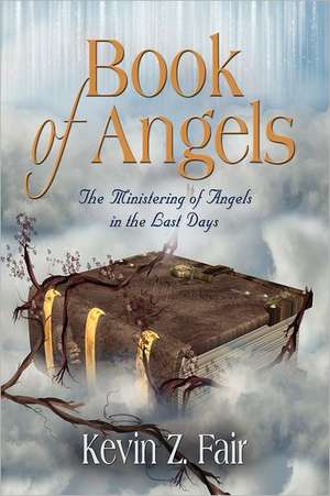 Book of Angels: The Ministering of Angels in the Last Days de Kevin Z. Fair