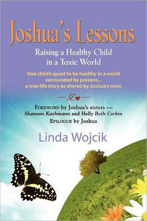 Joshua's Lessons: Raising a Healthy Child in a Toxic World de Linda Wojcik