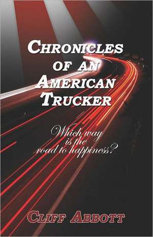 Chronicles of an American Trucker: Which Way Is the Road to Happiness? de Cliff Abbott