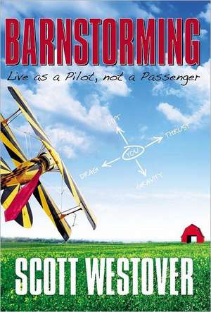 Barnstorming: Live as a Pilot, Not a Passenger de Scott R. Westover