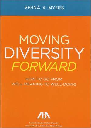 Moving Diversity Forward: How to Go from Well-Meaning to Well-Doing de Verna Myers