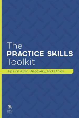 The Practice Skills Toolkit: Tips on ADR, Discovery, and Ethics de American Bar Association