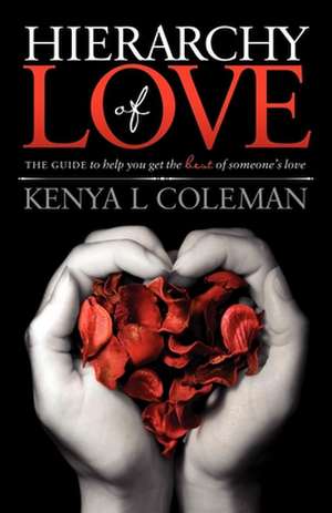 Hierarchy of Love: The Guide to Help You Get the Best of Someone's Love de Kenya L. Coleman