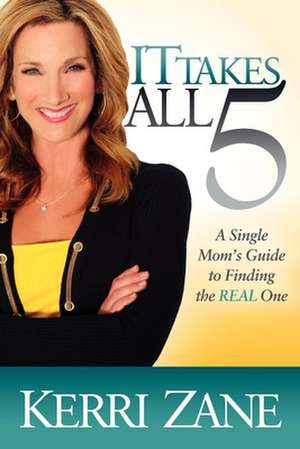 It Takes All 5: A Single Mom's Guide to Finding the REAL One de Kerri Zane