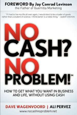 No Cash? No Problem!: Learn How to Get Everything You Want in Business and Life, Without Using Cash de Dave Wagenvoord