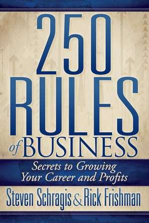 250 Rules of Business: Secrets to Growing Your Career and Profits de Steve Schragis