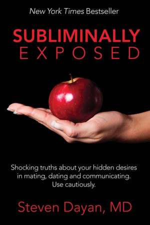 Subliminally Exposed: Shocking Truths about Your Hidden Desires in Mating, Dating and Communicating. Use Cautiously. de Steven Dayan