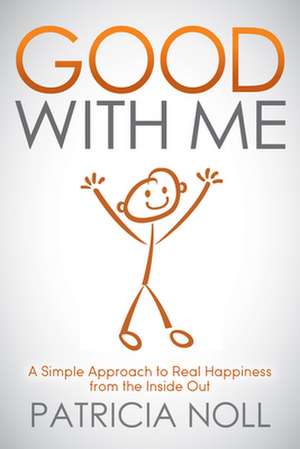 Good with Me: A Simple Approach to Real Happiness from the Inside Out de Patricia Noll