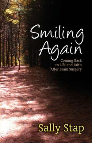 Smiling Again: Coming Back to Life and Faith After Brain Surgery de Sally Stap