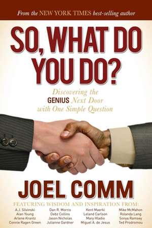 So, What Do You Do?: Discovering the Genius Next Door with One Simple Question de Joel Comm