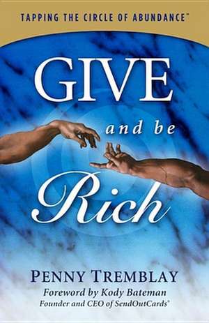 Give and Be Rich: Tapping the Circle of Abundance de Penny Tremblay