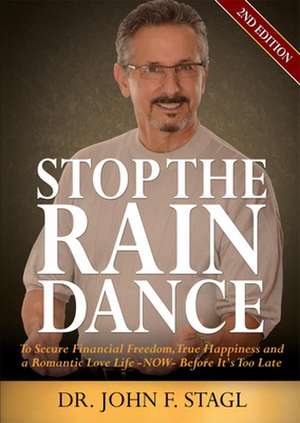 Stop the Rain Dance: To Secure Financial Freedom, True Happiness and a Romantic Love Life - Now - Before It's Too Late de John F. Stagl