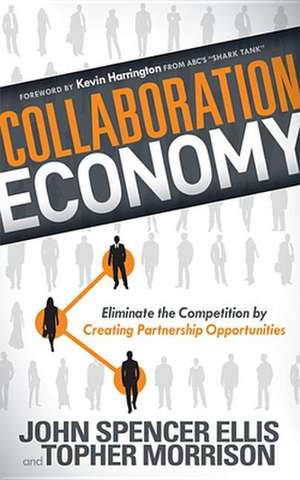 Collaboration Economy: Eliminate the Competition by Creating Partnership Opportunities de John Spencer Ellis