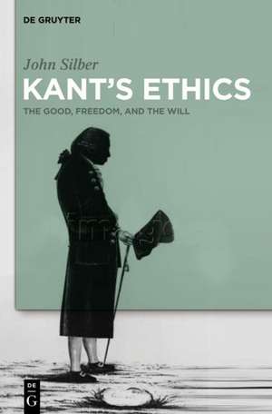 Kant's Ethics: The Good, Freedom, and the Will de John Silber