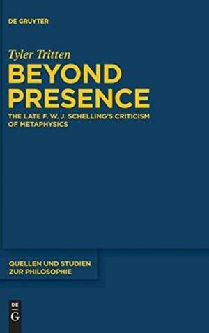 Beyond Presence: The Late F.W.J. Schelling's Criticism of Metaphysics de Tyler Tritten