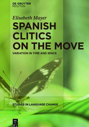 Spanish Clitics on the Move: Variation in Time and Space de Elisabeth Mayer