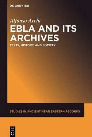 Ebla and Its Archives: Texts, History, and Society de Alfonso Archi