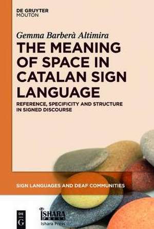 The Meaning of Space in Sign Language: Reference, Specificity and Structure in Catalan Sign Language Discourse de Gemma Barberà Altimira