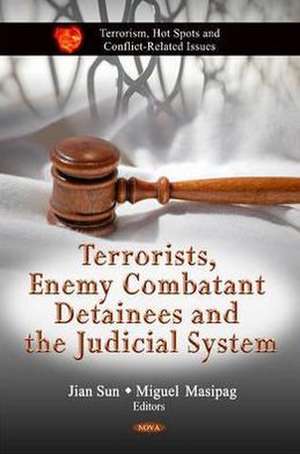 Terrorists, Enemy Combatant Detainees & the Judicial System de Jian Sun