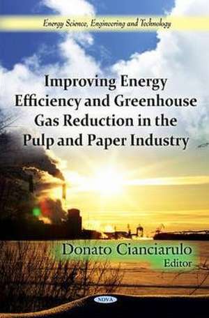 Improving Energy Efficiency & Greenhouse Gas Reduction in the Pulp & Paper Industry de Donato Cianciarulo