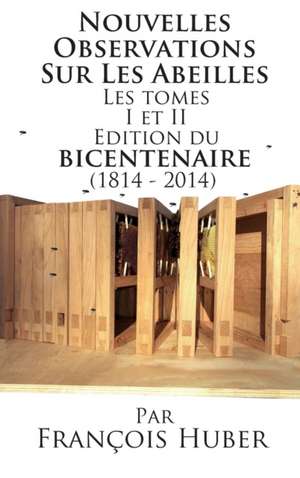 Les Nouvelles Observations Sur Les Abeilles Les Tomes I Et II Edition Du Bicentenaire (1814 - 2014): Beekeeping Naturally de François Huber