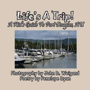 Life's A Trip! A Kid's Guide To Port Douglas, AU de Penelope Dyan